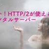 速い！HTTP2が使えるレンタルサーバー