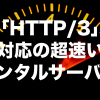 HTTP/3導入レンタルサーバー一覧とおすすめレンタルサーバー2選【2023年版】