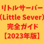 リトルサーバー（Little Sever） 完全ガイド【2023年版】