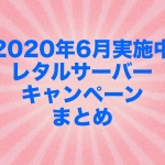 【2020年6月実施中】レタルサーバーキャンペーンまとめ