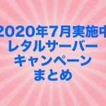 【2020年7月実施中】レタルサーバーキャンペーンまとめ