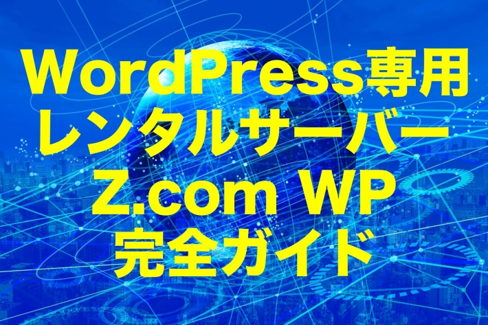Z.com WP(ゼットコム ダブリュピー)レンタルサーバー 完全ガイド【2021年版】 WordPress専用レンタルサーバーZ.com WP(ゼットコム ダブリュピー)完全ガイド【2021年版】