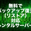 無料でバックアップ復元（リストア）に対応しているレンタルサーバー