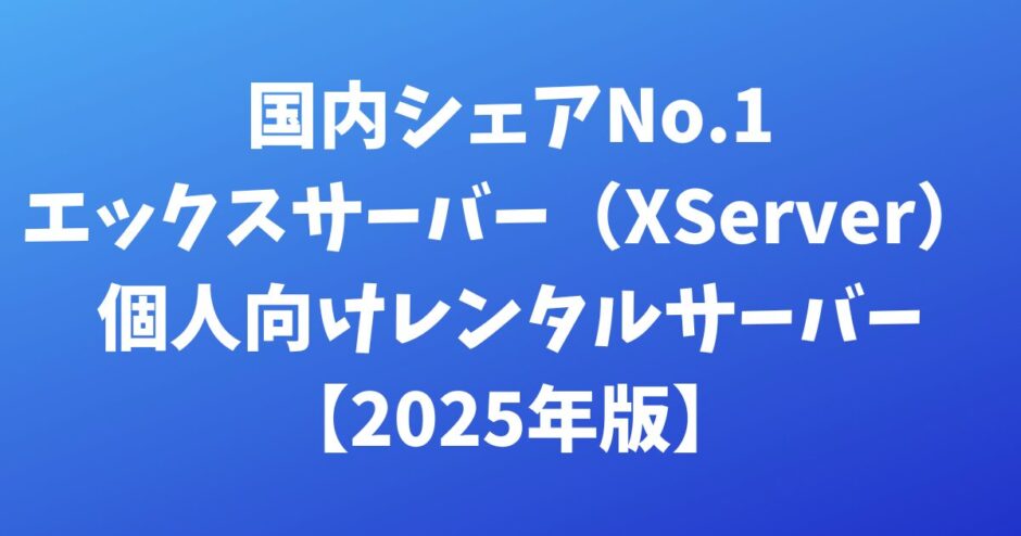 エックスサーバー（XServer）国内シェアNo.1 個人向けレンタルサーバー【2024年版】