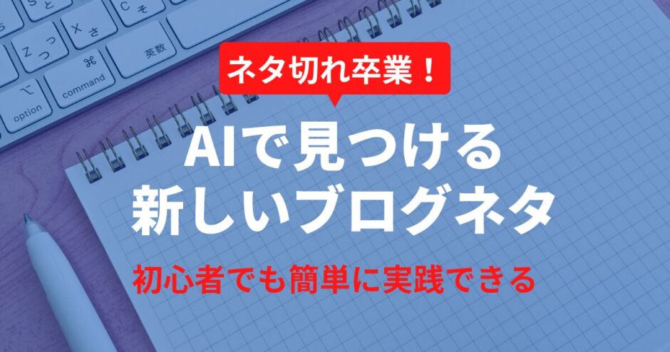 【2025年最新】AIでブログネタ探しを効率化＆高度化